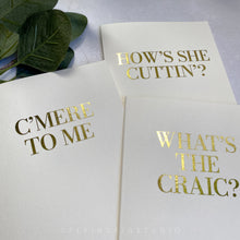 Load image into Gallery viewer, Set of 3 Irish Phrases Greetings Cards (C'mere to Me, What's the Craic? How's She Cuttin'?) Finished in Gold Foil