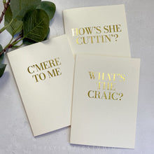 Load image into Gallery viewer, Set of 3 Irish Phrases Greetings Cards (C'mere to Me, What's the Craic? How's She Cuttin'?) Finished in Gold Foil