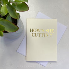 Load image into Gallery viewer, How&#39;s She Cuttin&#39; Gold Foil Greetings Card