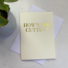 Load image into Gallery viewer, How&#39;s She Cuttin&#39; Gold Foil Greetings Card