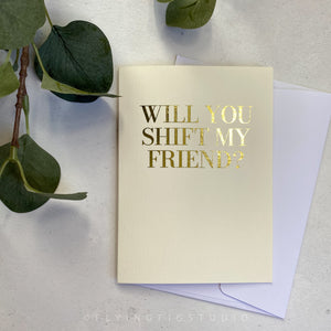 Will You Shift My Friend? Gold Foil Greetings Card