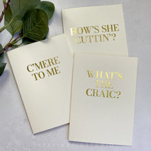 Load image into Gallery viewer, Set of 3 Irish Phrases Greetings Cards (C&#39;mere to Me, What&#39;s the Craic? How&#39;s She Cuttin&#39;?) Finished in Gold Foil